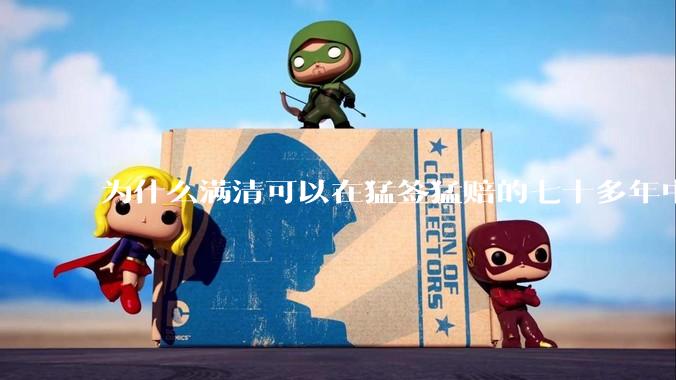为什么满清可以在猛签猛赔的七十多年中屹立不倒？