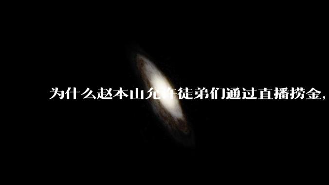 为什么赵本山允许徒弟们通过直播捞金，而郭德纲却不允许？