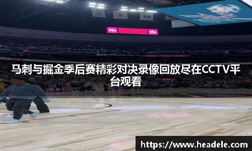 马刺与掘金季后赛精彩对决录像回放尽在CCTV平台观看